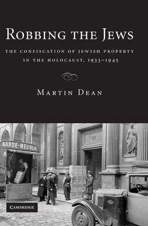 Robbing the Jews: The Confiscation of Jewish Property in the Holocaust, 1933–1945 de Martin Dean