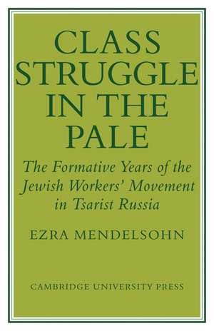 Class Struggle in the Pale: The Formative Years of the Jewish Worker's Movement in Tsarist Russia de Ezra Mendelsohn