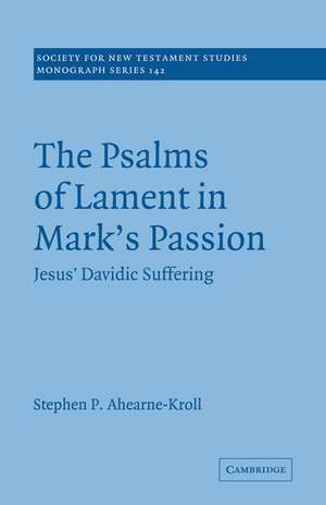 The Psalms of Lament in Mark's Passion: Jesus' Davidic Suffering de Stephen Ahearne-Kroll