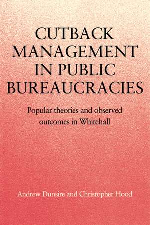 Cutback Management in Public Bureaucracies: Popular Theories and Observed Outcomes in Whitehall de Andrew Dunsire