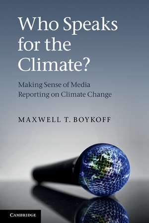 Who Speaks for the Climate?: Making Sense of Media Reporting on Climate Change de Maxwell T. Boykoff