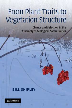 From Plant Traits to Vegetation Structure: Chance and Selection in the Assembly of Ecological Communities de Bill Shipley