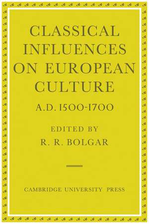 Classical Influences on European Culture, A.D. 1500–1700 de R. R. Bolgar