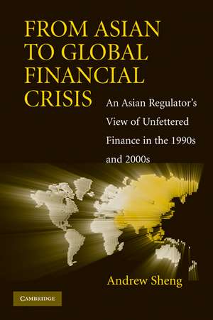 From Asian to Global Financial Crisis: An Asian Regulator's View of Unfettered Finance in the 1990s and 2000s de Andrew Sheng