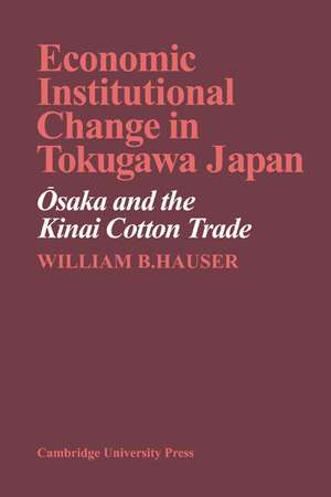 Economic Institutional Change in Tokugawa Japan: Osaka and the Kinai Cotton Trade de William B. Hauser