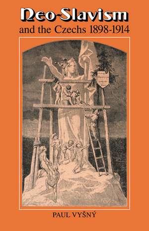 Neo-Slavism and the Czechs 1898–1914 de Paul Vyšný