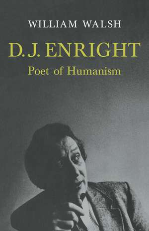 D. J. Enright: Poet of Humanism de William Walsh