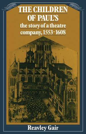 The Children of Paul's: The story of a theatre company, 1553–1608 de Reavley Gair