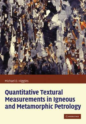 Quantitative Textural Measurements in Igneous and Metamorphic Petrology de Michael Denis Higgins