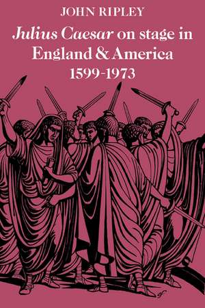 Julius Caesar on Stage in England and America, 1599–1973 de John Ripley