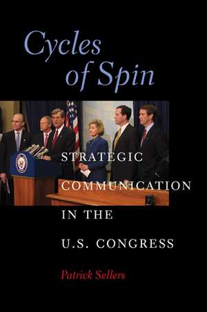 Cycles of Spin: Strategic Communication in the U.S. Congress de Patrick Sellers