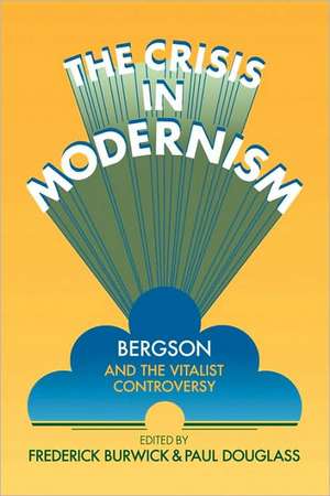 The Crisis in Modernism: Bergson and the Vitalist Controversy de Frederick Burwick