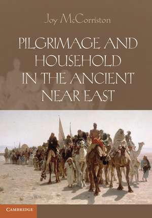 Pilgrimage and Household in the Ancient Near East de Joy McCorriston