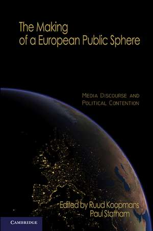 The Making of a European Public Sphere: Media Discourse and Political Contention de Ruud Koopmans