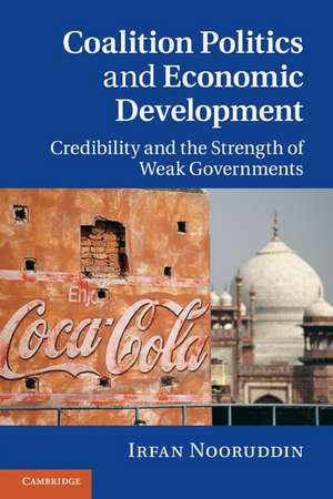 Coalition Politics and Economic Development: Credibility and the Strength of Weak Governments de Irfan Nooruddin