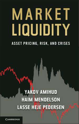 Market Liquidity: Asset Pricing, Risk, and Crises de Yakov Amihud