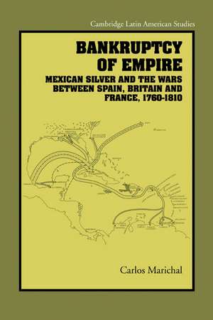 Bankruptcy of Empire: Mexican Silver and the Wars Between Spain, Britain and France, 1760–1810 de Carlos Marichal