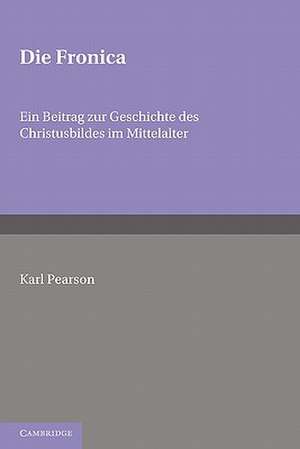 Die Fronica: Ein Beitrag zur Geschichte des Christusbildes im Mittelalter de Pearson