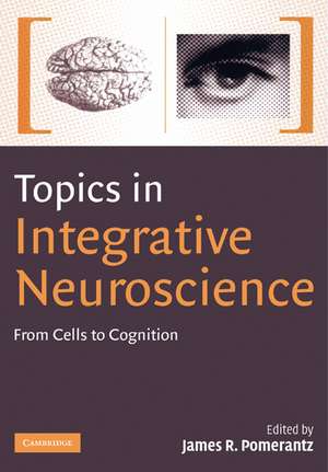 Topics in Integrative Neuroscience: From Cells to Cognition de James R. Pomerantz