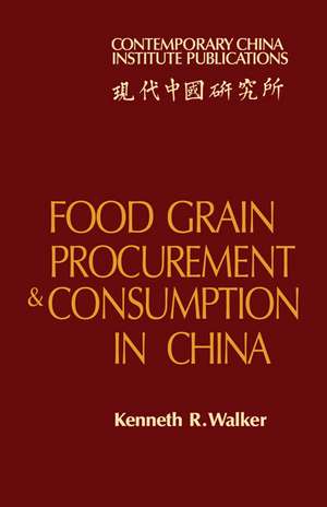 Food Grain Procurement and Consumption in China de Kenneth R. Walker