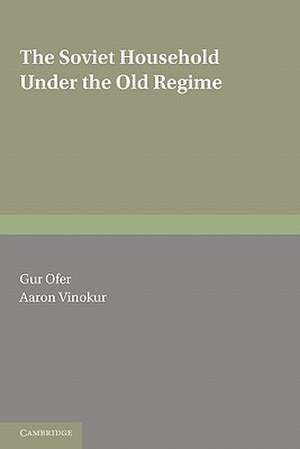 The Soviet Household under the Old Regime: Economic Conditions and Behaviour in the 1970s de Gur Ofer