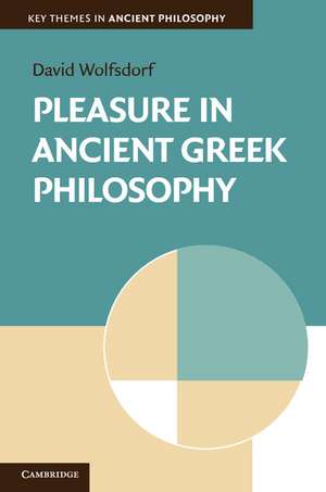 Pleasure in Ancient Greek Philosophy de David Wolfsdorf