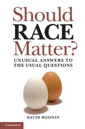 Should Race Matter?: Unusual Answers to the Usual Questions de David Boonin