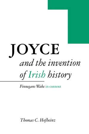 Joyce and the Invention of Irish History: Finnegans Wake in Context de Thomas C. Hofheinz