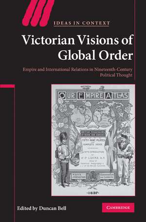 Victorian Visions of Global Order: Empire and International Relations in Nineteenth-Century Political Thought de Duncan Bell