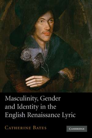 Masculinity, Gender and Identity in the English Renaissance Lyric de Catherine Bates