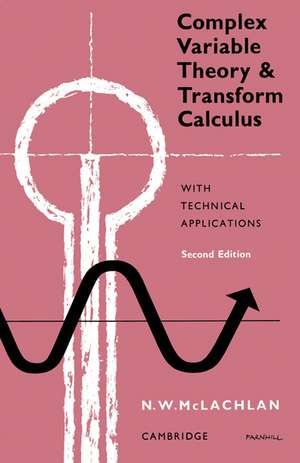 Complex Variable Theory and Transform Calculus: With Technical Applications de M. W. McLachlan