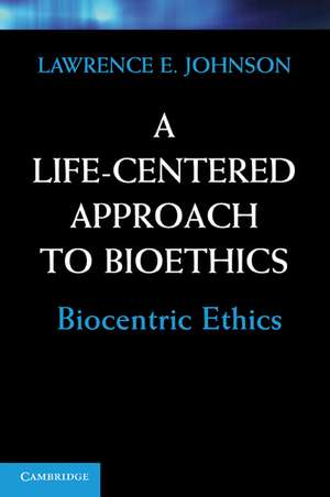 A Life-Centered Approach to Bioethics: Biocentric Ethics de Lawrence E. Johnson