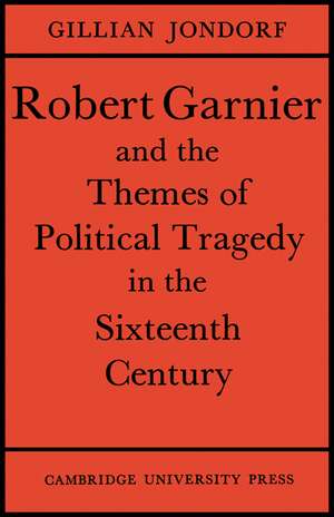 Robert Garnier and the Themes of Political Tragedy in the Sixteenth Century de Gillian Jondorf