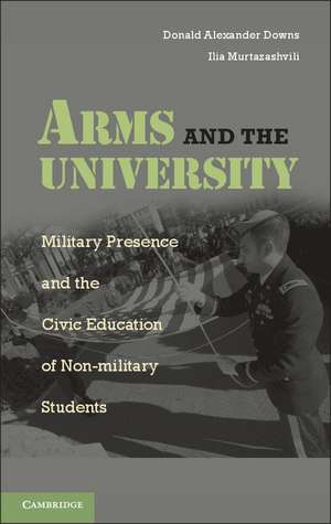 Arms and the University: Military Presence and the Civic Education of Non-Military Students de Donald Alexander Downs