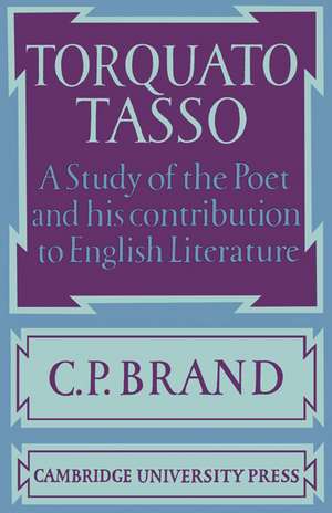 Torquato Tasso: A Study of the Poet and of his Contribution to English Literature de C. P. Brand