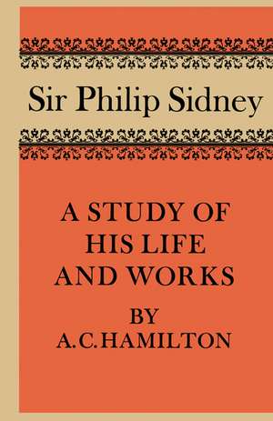 Sir Philip Sidney: A Study of his Life and Works de A. C. Hamilton