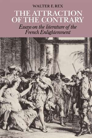 The Attraction of the Contrary: Essays on the Literature of the French Enlightenment de Walter E. Rex