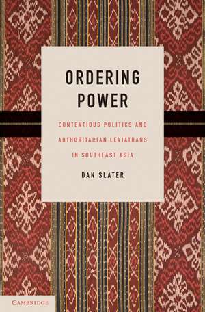 Ordering Power: Contentious Politics and Authoritarian Leviathans in Southeast Asia de Dan Slater