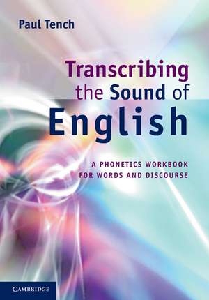 Transcribing the Sound of English: A Phonetics Workbook for Words and Discourse de Paul Tench