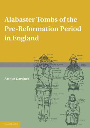 Alabaster Tombs of the Pre-Reformation Period in England de Arthur Gardner