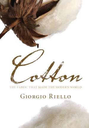 Cotton: The Fabric that Made the Modern World de Giorgio Riello