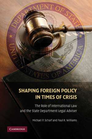 Shaping Foreign Policy in Times of Crisis: The Role of International Law and the State Department Legal Adviser de Michael P. Scharf