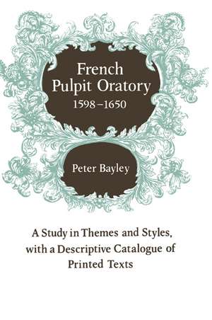 French Pulpit Oratory, 1598–1650: A Study of Themes and Styles, with a Descriptive Catalogue of Printed Texts de Peter Bayley