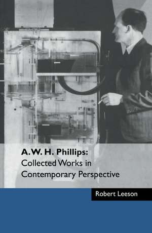 A. W. H. Phillips: Collected Works in Contemporary Perspective de Robert Leeson