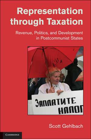 Representation through Taxation: Revenue, Politics, and Development in Postcommunist States de Scott Gehlbach