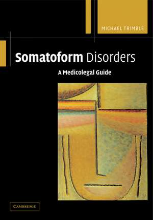 Somatoform Disorders: A Medicolegal Guide de Michael Trimble