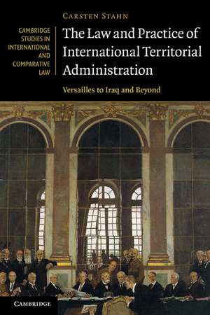 The Law and Practice of International Territorial Administration: Versailles to Iraq and Beyond de Carsten Stahn