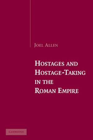 Hostages and Hostage-Taking in the Roman Empire de Joel Allen