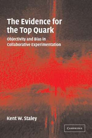 The Evidence for the Top Quark: Objectivity and Bias in Collaborative Experimentation de Kent W. Staley