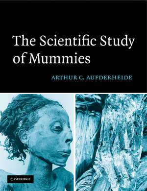 The Scientific Study of Mummies de Arthur C. Aufderheide